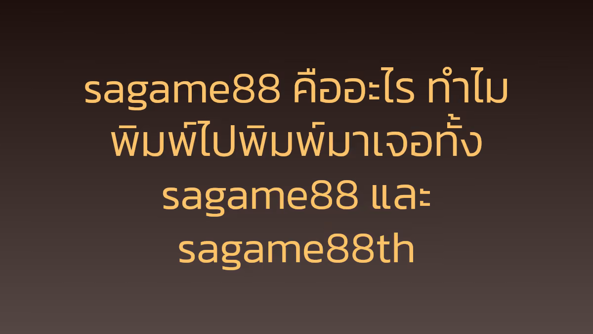sagame88 คืออะไร ทำไมพิมพ์ไปพิมพ์มาเจอทั้ง sagame88 และ sagame88th